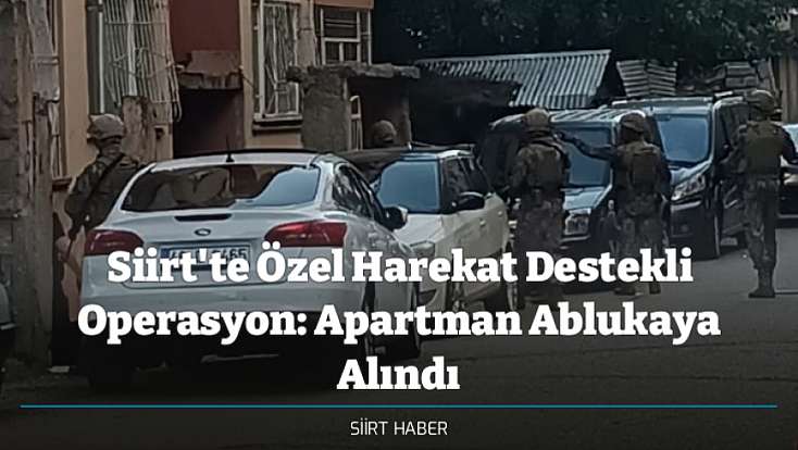 Siirt’te Özel Harekat Destekli Operasyon